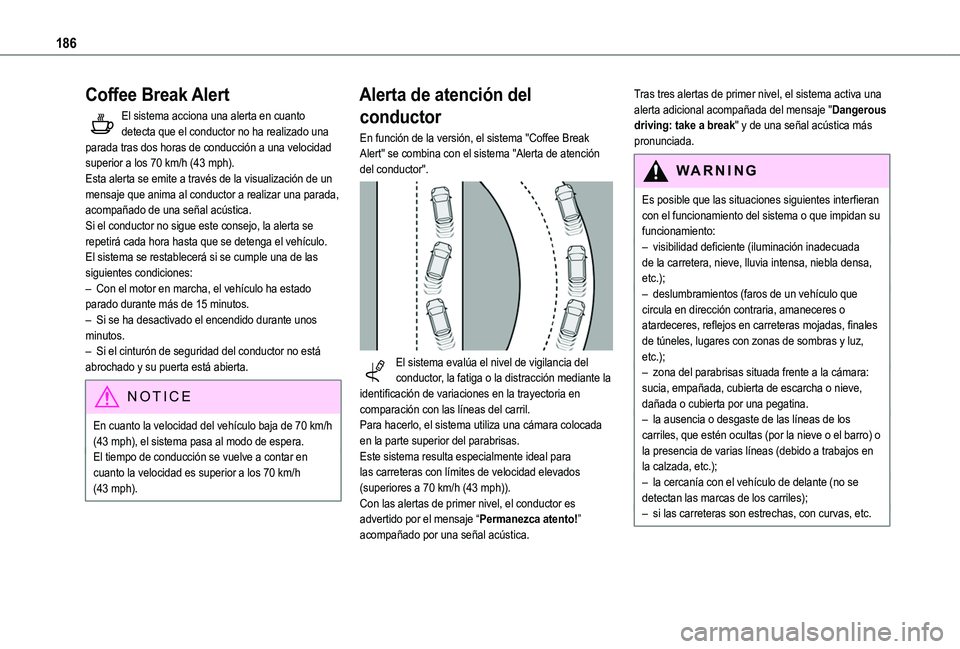 TOYOTA PROACE CITY VERSO EV 2021 Manuale de Empleo (in Spanish) 186
Coffee Break Alert
El sistema acciona una alerta en cuanto detecta que el conductor no ha realizado una parada tras dos horas de conducción a una velocidad superior a los 70 km/h (43 mph).Esta al TOYOTA PROACE CITY VERSO EV 2021 Manuale de Empleo (in Spanish) 186
Coffee Break Alert
El sistema acciona una alerta en cuanto detecta que el conductor no ha realizado una parada tras dos horas de conducción a una velocidad superior a los 70 km/h (43 mph).Esta al