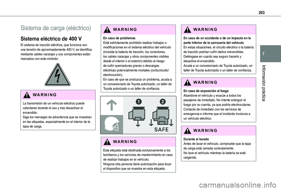 TOYOTA PROACE CITY VERSO EV 2021 Manuale de Empleo (in Spanish) 203
Información práctica
7
Sistema de carga (eléctrico)
Sistema eléctrico de 400 V
El sistema de tracción eléctrica, que funciona con una tensión de aproximadamente 400 V, se identifica mediant TOYOTA PROACE CITY VERSO EV 2021 Manuale de Empleo (in Spanish) 203
Información práctica
7
Sistema de carga (eléctrico)
Sistema eléctrico de 400 V
El sistema de tracción eléctrica, que funciona con una tensión de aproximadamente 400 V, se identifica mediant
