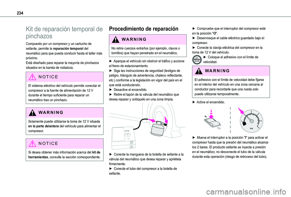 TOYOTA PROACE CITY VERSO EV 2021 Manuale de Empleo (in Spanish) 234
Kit de reparación temporal de
pinchazos
Compuesto por un compresor y un cartucho de sellante, permite la reparación temporal del neumático para que pueda conducir hasta el taller más próximo TOYOTA PROACE CITY VERSO EV 2021 Manuale de Empleo (in Spanish) 234
Kit de reparación temporal de
pinchazos
Compuesto por un compresor y un cartucho de sellante, permite la reparación temporal del neumático para que pueda conducir hasta el taller más próximo