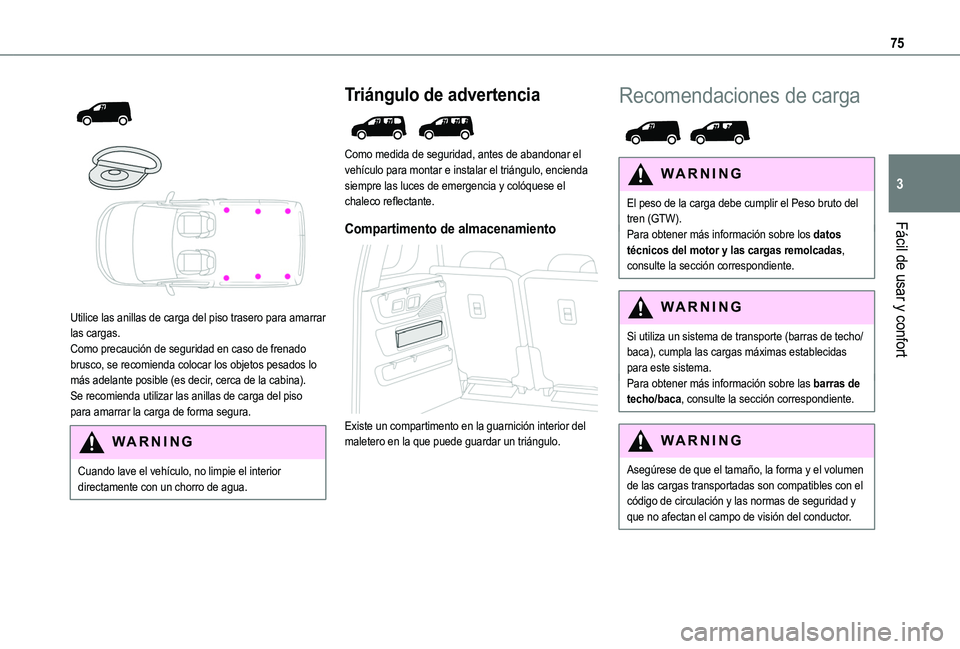 TOYOTA PROACE CITY VERSO EV 2021 Manuale de Empleo (in Spanish) 75
Fácil de usar y confort
3
Utilice las anillas de carga del piso trasero para amarrar las cargas.Como precaución de seguridad en caso de frenado brusco, se recomienda colocar los objetos pe TOYOTA PROACE CITY VERSO EV 2021 Manuale de Empleo (in Spanish) 75
Fácil de usar y confort
3
Utilice las anillas de carga del piso trasero para amarrar las cargas.Como precaución de seguridad en caso de frenado brusco, se recomienda colocar los objetos pe