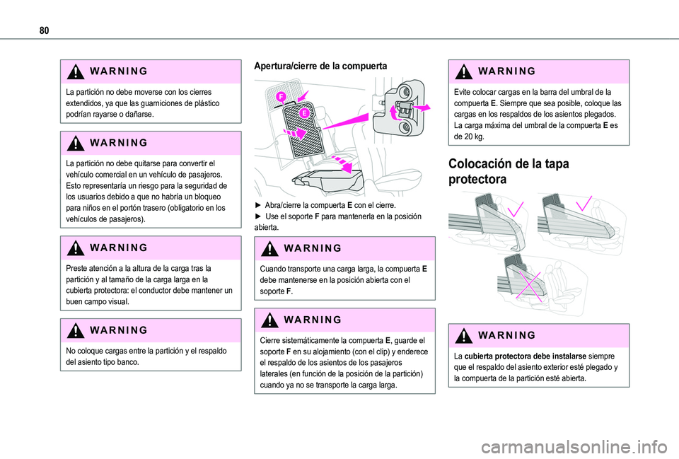 TOYOTA PROACE CITY VERSO EV 2021 Manuale de Empleo (in Spanish) 80
WARNI NG
La partición no debe moverse con los cierres extendidos, ya que las guarniciones de plástico podrían rayarse o dañarse.
WARNI NG
La partición no debe quitarse para convertir el
vehí TOYOTA PROACE CITY VERSO EV 2021 Manuale de Empleo (in Spanish) 80
WARNI NG
La partición no debe moverse con los cierres extendidos, ya que las guarniciones de plástico podrían rayarse o dañarse.
WARNI NG
La partición no debe quitarse para convertir el
vehí
