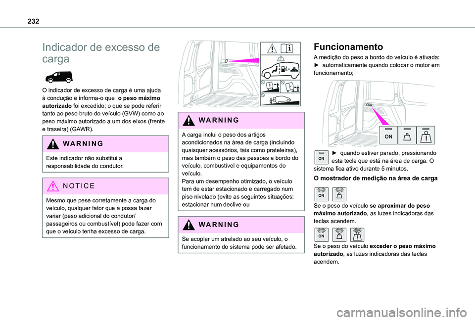 TOYOTA PROACE CITY VERSO EV 2021  Manual de utilização (in Portuguese) 232
Indicador de excesso de 
carga 
 
O indicador de excesso de carga é uma ajuda à condução e informa-o que  o peso máximo autorizado foi excedido; o que se pode referir tanto ao peso bruto do v