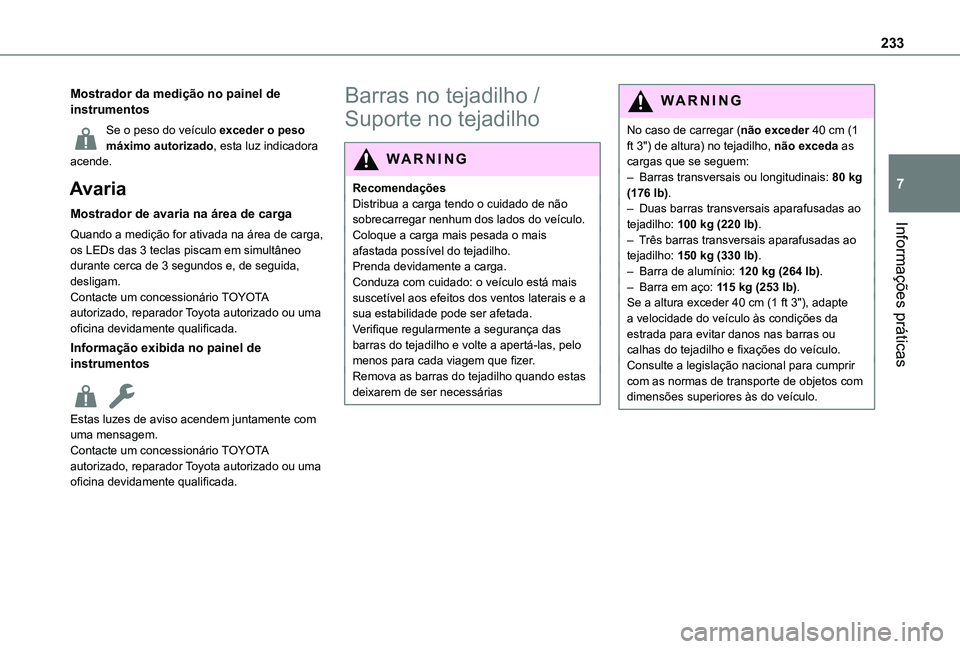 TOYOTA PROACE CITY VERSO EV 2021  Manual de utilização (in Portuguese) 233
Informações práticas
7
Mostrador da medição no painel de instrumentos
Se o peso do veículo exceder o peso máximo autorizado, esta luz indicadora acende.
Avaria
Mostrador de avaria na área 