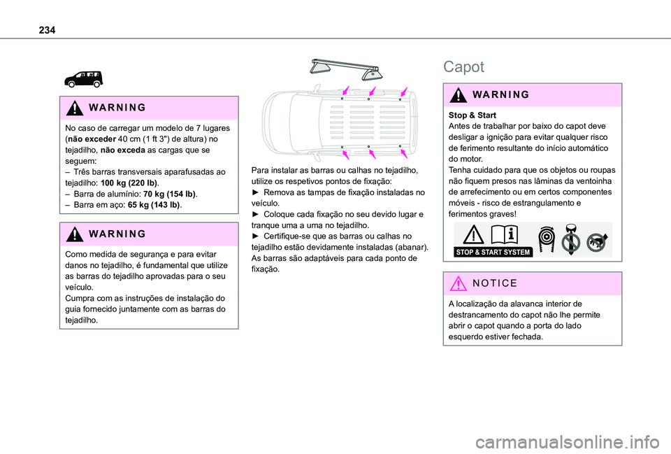 TOYOTA PROACE CITY VERSO EV 2021  Manual de utilização (in Portuguese) 234
 
 
WARNI NG
No caso de carregar um modelo de 7 lugares (não exceder 40 cm (1 ft 3") de altura) no tejadilho, não exceda as cargas que se seguem:– Três barras transversais aparafusadas ao