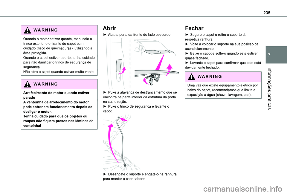 TOYOTA PROACE CITY VERSO EV 2021  Manual de utilização (in Portuguese) 235
Informações práticas
7
WARNI NG
Quando o motor estiver quente, manuseie o trinco exterior e o tirante do capot com cuidado (risco de queimaduras), utilizando a área protegida.Quando o capot es