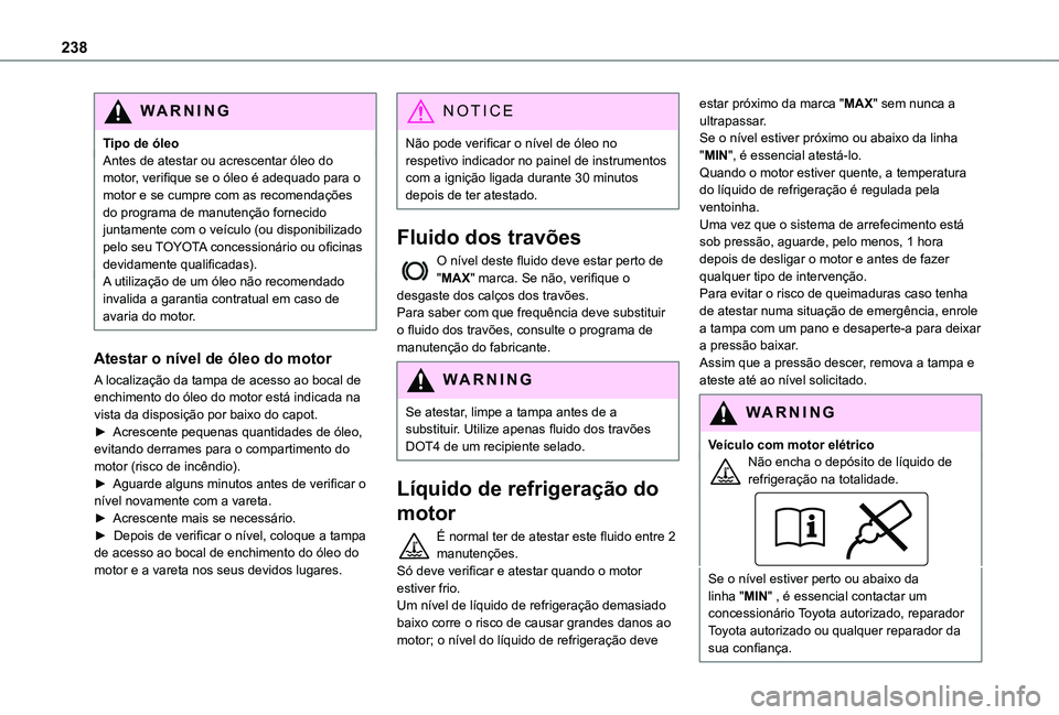 TOYOTA PROACE CITY VERSO EV 2021  Manual de utilização (in Portuguese) 238
WARNI NG
Tipo de óleoAntes de atestar ou acrescentar óleo do motor, verifique se o óleo é adequado para o motor e se cumpre com as recomendações do programa de manutenção fornecido juntame
