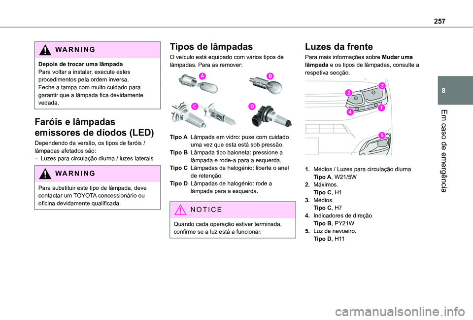 TOYOTA PROACE CITY VERSO EV 2021  Manual de utilização (in Portuguese) 257
Em caso de emergência
8
WARNI NG
Depois de trocar uma lâmpadaPara voltar a instalar, execute estes procedimentos pela ordem inversa.Feche a tampa com muito cuidado para garantir que a lâmpada f