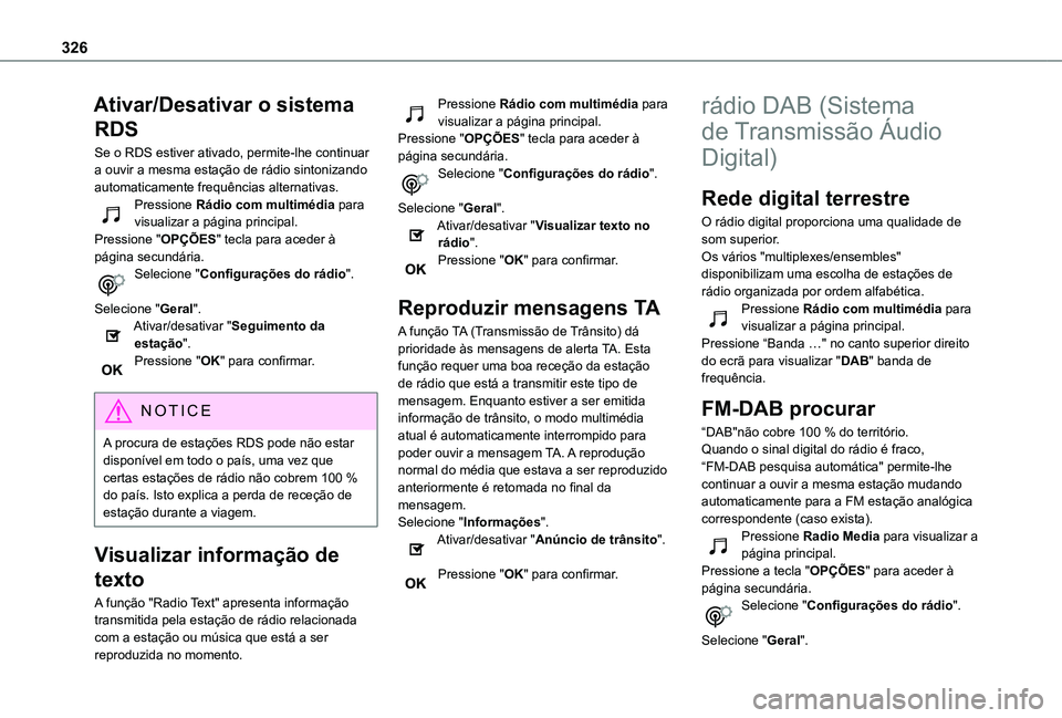 TOYOTA PROACE CITY VERSO EV 2021  Manual de utilização (in Portuguese) 326
Ativar/Desativar o sistema 
RDS
Se o RDS estiver ativado, permite-lhe continuar a ouvir a mesma estação de rádio sintonizando automaticamente frequências alternativas.Pressione Rádio com mult