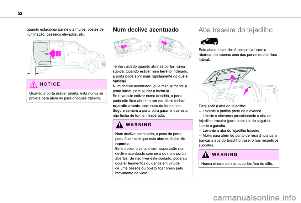 TOYOTA PROACE CITY VERSO EV 2021  Manual de utilização (in Portuguese) 52
quando estacionar paralelo a muros, postes de iluminação, passeios elevados, etc. 
 
NOTIC E
Quando a porta estiver aberta, esta nunca se projeta para além do para-choques traseiro.
Num declive 