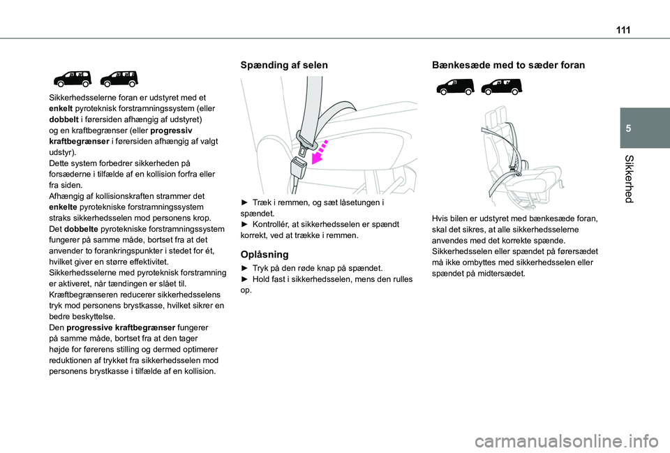 TOYOTA PROACE CITY VERSO EV 2021 Brugsanvisning (in Danish) 111
Sikkerhed
5
Sikkerhedsselerne foran er udstyret med et enkelt pyroteknisk forstramningssystem (eller dobbelt i førersiden afhængig af udstyret) og en kraftbegrænser (eller progressiv kraftb TOYOTA PROACE CITY VERSO EV 2021 Brugsanvisning (in Danish) 111
Sikkerhed
5
Sikkerhedsselerne foran er udstyret med et enkelt pyroteknisk forstramningssystem (eller dobbelt i førersiden afhængig af udstyret) og en kraftbegrænser (eller progressiv kraftb