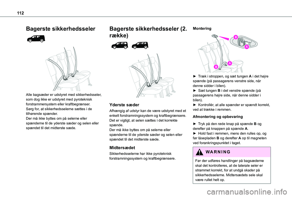 TOYOTA PROACE CITY VERSO EV 2021 Brugsanvisning (in Danish) 11 2
Bagerste sikkerhedsseler
Alle bagsæder er udstyret med sikkerhedsseler, som dog ikke er udstyret med pyroteknisk forstrammersystem eller kraftbegrænser.Sørg for, at sikkerhedsselerne sæ TOYOTA PROACE CITY VERSO EV 2021 Brugsanvisning (in Danish) 11 2
Bagerste sikkerhedsseler
Alle bagsæder er udstyret med sikkerhedsseler, som dog ikke er udstyret med pyroteknisk forstrammersystem eller kraftbegrænser.Sørg for, at sikkerhedsselerne sæ