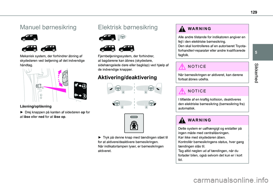 TOYOTA PROACE CITY VERSO EV 2021 Brugsanvisning (in Danish) 129
Sikkerhed
5
Manuel børnesikring
Mekanisk system, der forhindrer åbning af skydedøren ved betjening af det indvendige håndtag.
Låsning/oplåsning
► Drej knappen på kanten af sided TOYOTA PROACE CITY VERSO EV 2021 Brugsanvisning (in Danish) 129
Sikkerhed
5
Manuel børnesikring
Mekanisk system, der forhindrer åbning af skydedøren ved betjening af det indvendige håndtag.
Låsning/oplåsning
► Drej knappen på kanten af sided