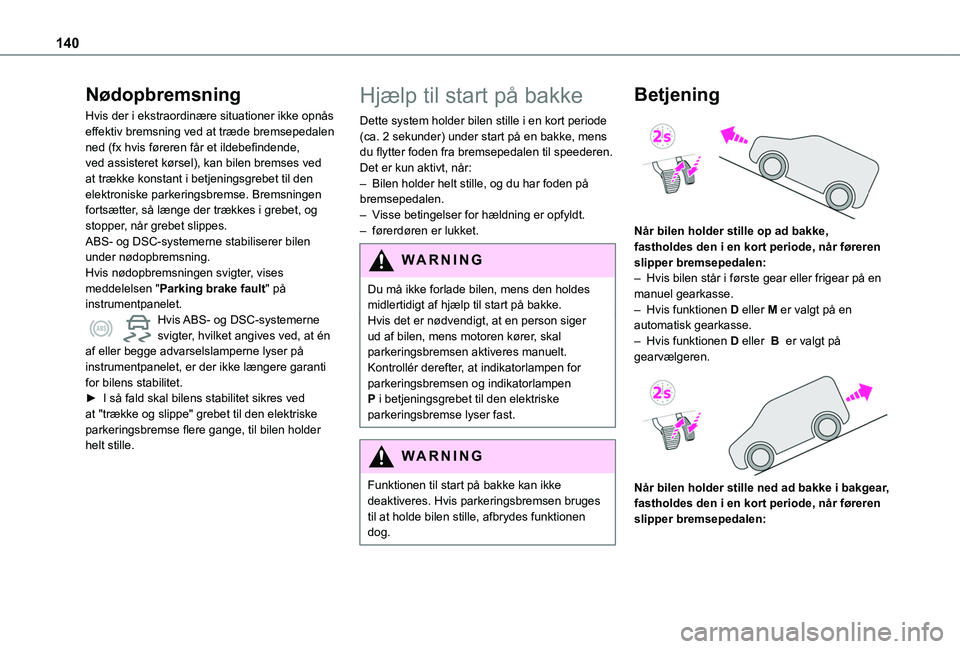 TOYOTA PROACE CITY VERSO EV 2021 Brugsanvisning (in Danish) 140
Nødopbremsning
Hvis der i ekstraordinære situationer ikke opnås effektiv bremsning ved at træde bremsepedalen ned (fx hvis føreren får et ildebefindende, ved assisteret kørsel), kan bilen b TOYOTA PROACE CITY VERSO EV 2021 Brugsanvisning (in Danish) 140
Nødopbremsning
Hvis der i ekstraordinære situationer ikke opnås effektiv bremsning ved at træde bremsepedalen ned (fx hvis føreren får et ildebefindende, ved assisteret kørsel), kan bilen b
