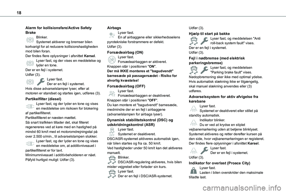 TOYOTA PROACE CITY VERSO EV 2021 Brugsanvisning (in Danish) 18
Alarm for kollisionsfare/Active Safety BrakeBlinker.Systemet aktiverer og bremser bilen kortvarigt for at reducere kollisionshastigheden mod bilen foran.Der findes flere oplysninger i afsnittet Kø TOYOTA PROACE CITY VERSO EV 2021 Brugsanvisning (in Danish) 18
Alarm for kollisionsfare/Active Safety BrakeBlinker.Systemet aktiverer og bremser bilen kortvarigt for at reducere kollisionshastigheden mod bilen foran.Der findes flere oplysninger i afsnittet Kø