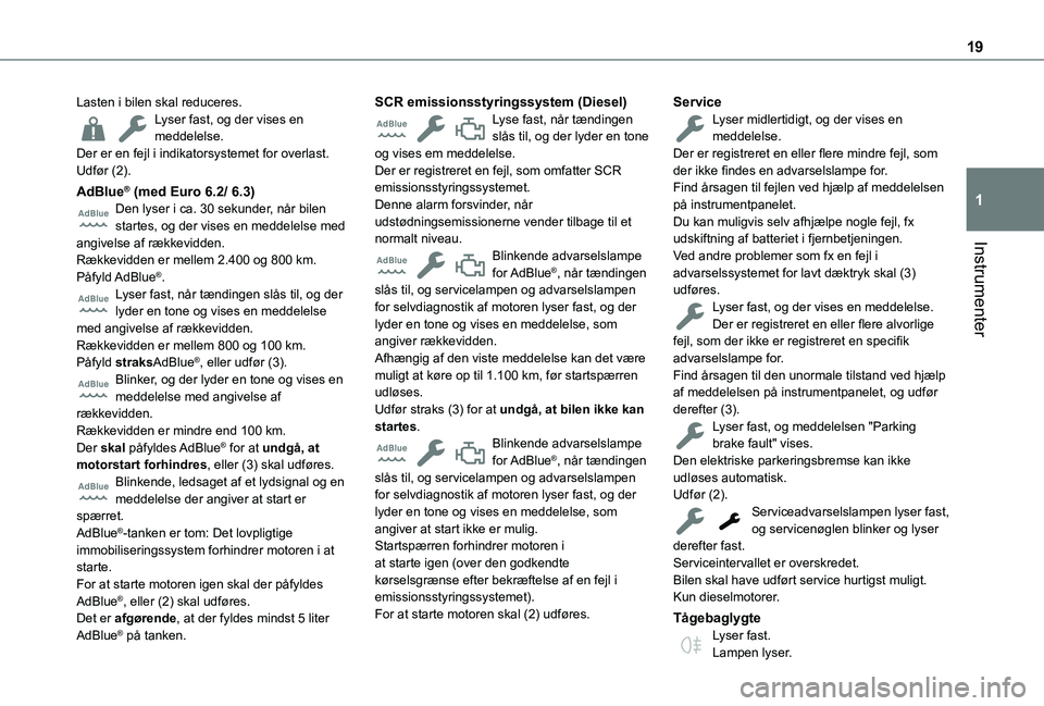 TOYOTA PROACE CITY VERSO EV 2021 Brugsanvisning (in Danish) 19
Instrumenter
1
Lasten i bilen skal reduceres.Lyser fast, og der vises en meddelelse.Der er en fejl i indikatorsystemet for overlast.Udfør (2).
AdBlue® (med Euro 6.2/ 6.3)Den lyser i ca. 30 sekund TOYOTA PROACE CITY VERSO EV 2021 Brugsanvisning (in Danish) 19
Instrumenter
1
Lasten i bilen skal reduceres.Lyser fast, og der vises en meddelelse.Der er en fejl i indikatorsystemet for overlast.Udfør (2).
AdBlue® (med Euro 6.2/ 6.3)Den lyser i ca. 30 sekund