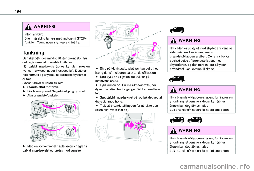 TOYOTA PROACE CITY VERSO EV 2021 Brugsanvisning (in Danish) 194
WARNI NG
Stop & StartBilen må aldrig tankes med motoren i STOP-funktion. Tændingen skal være slået fra.
Tankning
Der skal påfyldes mindst 10 liter brændstof, før det registreres af brændst TOYOTA PROACE CITY VERSO EV 2021 Brugsanvisning (in Danish) 194
WARNI NG
Stop & StartBilen må aldrig tankes med motoren i STOP-funktion. Tændingen skal være slået fra.
Tankning
Der skal påfyldes mindst 10 liter brændstof, før det registreres af brændst
