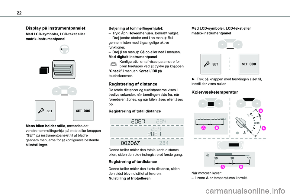 TOYOTA PROACE CITY VERSO EV 2021 Brugsanvisning (in Danish) 22
Display på instrumentpanelet
Med LCD-symboler, LCD-tekst eller matrix-instrumentpanel
Mens bilen holder stille, anvendes det venstre tommelfingerhjul på rattet eller knappen "SET& TOYOTA PROACE CITY VERSO EV 2021 Brugsanvisning (in Danish) 22
Display på instrumentpanelet
Med LCD-symboler, LCD-tekst eller matrix-instrumentpanel
Mens bilen holder stille, anvendes det venstre tommelfingerhjul på rattet eller knappen "SET&