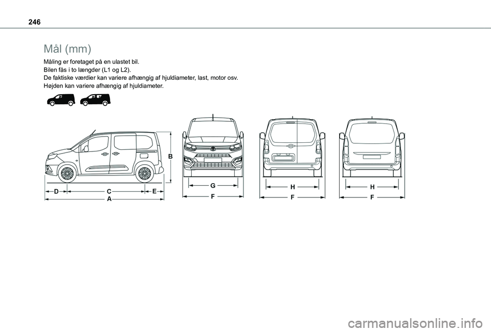 TOYOTA PROACE CITY VERSO EV 2021  Brugsanvisning (in Danish) 246
Mål (mm)
Måling er foretaget på en ulastet bil.Bilen fås i to længder (L1 og L2).De faktiske værdier kan variere afhængig af hjuldiameter, last, motor osv.Højden kan variere afhængig af h
