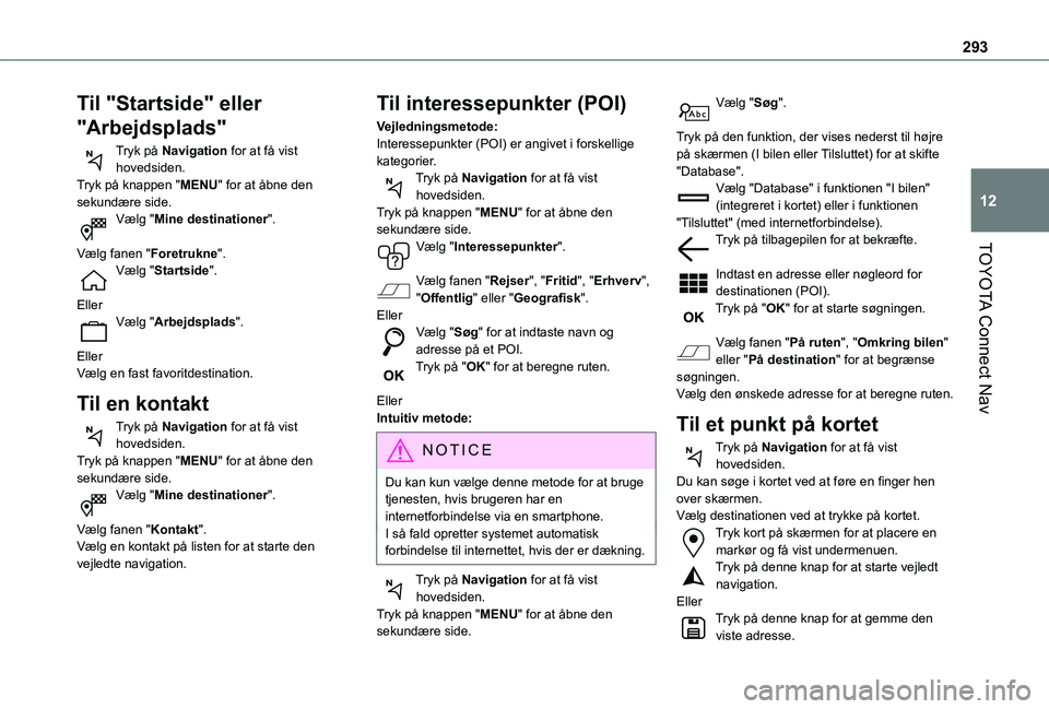 TOYOTA PROACE CITY VERSO EV 2021 Brugsanvisning (in Danish) 293
TOYOTA Connect Nav
12
Til "Startside" eller
"Arbejdsplads"
Tryk på Navigation for at få vist hovedsiden.Tryk på knappen "MENU" for at åbne den sekundære side.Vælg TOYOTA PROACE CITY VERSO EV 2021 Brugsanvisning (in Danish) 293
TOYOTA Connect Nav
12
Til "Startside" eller
"Arbejdsplads"
Tryk på Navigation for at få vist hovedsiden.Tryk på knappen "MENU" for at åbne den sekundære side.Vælg