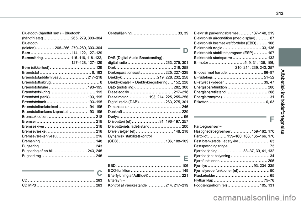 TOYOTA PROACE CITY VERSO EV 2021 Brugsanvisning (in Danish) 313
Alfabetisk indholdsfortegnelse
Bluetooth (håndfrit sæt) ~ Bluetooth (håndfri sæt) 265, 279, 303–304Bluetooth (telefon) 265–266, 279–280, 303–304Børn 11 4, 122, 127–129Børne TOYOTA PROACE CITY VERSO EV 2021 Brugsanvisning (in Danish) 313
Alfabetisk indholdsfortegnelse
Bluetooth (håndfrit sæt) ~ Bluetooth (håndfri sæt) 265, 279, 303–304Bluetooth (telefon) 265–266, 279–280, 303–304Børn 11 4, 122, 127–129Børne