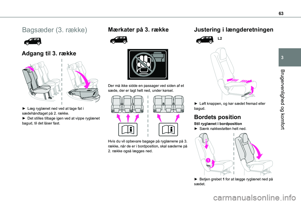 TOYOTA PROACE CITY VERSO EV 2021  Brugsanvisning (in Danish) 63
Brugervenlighed og komfort
3
Bagsæder (3. række) 
 
Adgang til 3. række 
 
► Læg ryglænet ned ved at tage fat i sædehåndtaget på 2. række.► Det stilles tilbage igen ved at vippe ryglæ
