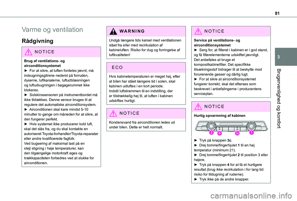 TOYOTA PROACE CITY VERSO EV 2021 Brugsanvisning (in Danish) 81
Brugervenlighed og komfort
3
Varme og ventilation
Rådgivning
NOTIC E
Brug af ventilations- og airconditionsystemet► For at sikre, at luften fordeles jævnt, må
indsugningsgitrene nederst på f TOYOTA PROACE CITY VERSO EV 2021 Brugsanvisning (in Danish) 81
Brugervenlighed og komfort
3
Varme og ventilation
Rådgivning
NOTIC E
Brug af ventilations- og airconditionsystemet► For at sikre, at luften fordeles jævnt, må
indsugningsgitrene nederst på f