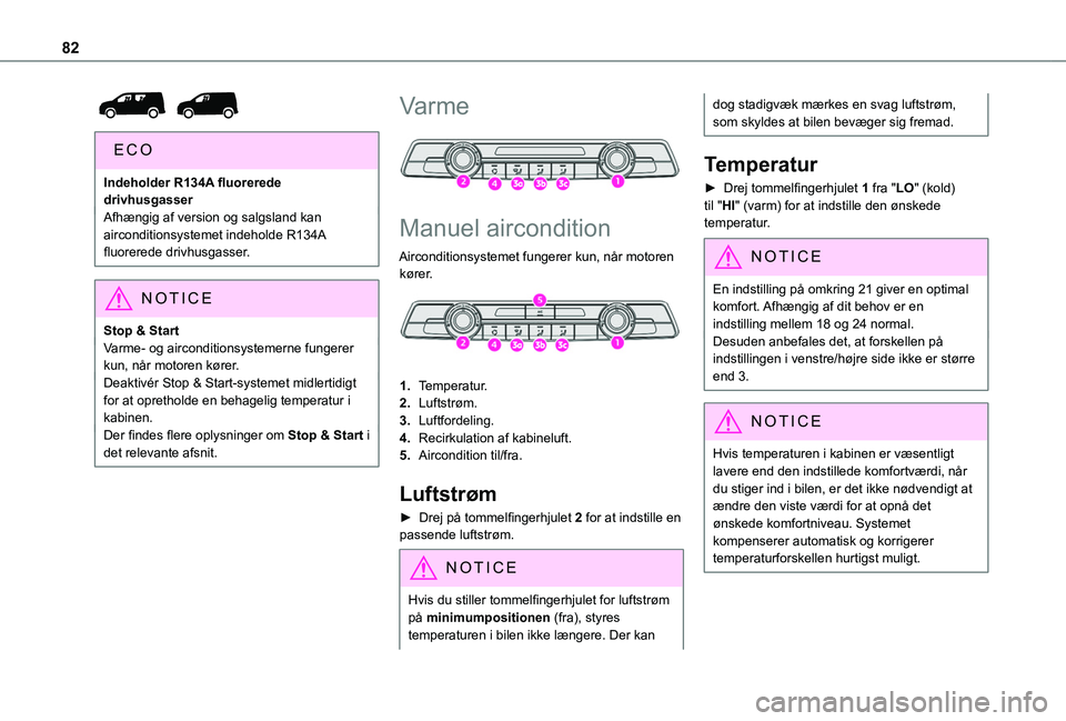 TOYOTA PROACE CITY VERSO EV 2021 Brugsanvisning (in Danish) 82
Indeholder R134A fluorerede drivhusgasserAfhængig af version og salgsland kan airconditionsystemet indeholde R134A fluorerede drivhusgasser.
NOTIC E
Stop & StartVarme- og airconditionsystemerne TOYOTA PROACE CITY VERSO EV 2021 Brugsanvisning (in Danish) 82
Indeholder R134A fluorerede drivhusgasserAfhængig af version og salgsland kan airconditionsystemet indeholde R134A fluorerede drivhusgasser.
NOTIC E
Stop & StartVarme- og airconditionsystemerne