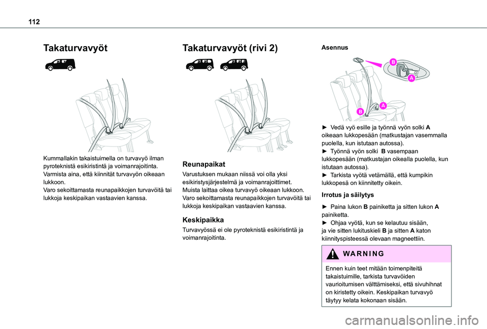 TOYOTA PROACE CITY VERSO EV 2021 Omistajan Käsikirja (in Finnish) 11 2
Takaturvavyöt
Kummallakin takaistuimella on turvavyö ilman pyroteknistä esikiristintä ja voimanrajoitinta.Varmista aina, että kiinnität turvavyön oikeaan lukkoon.Varo sekoittamasta r TOYOTA PROACE CITY VERSO EV 2021 Omistajan Käsikirja (in Finnish) 11 2
Takaturvavyöt
Kummallakin takaistuimella on turvavyö ilman pyroteknistä esikiristintä ja voimanrajoitinta.Varmista aina, että kiinnität turvavyön oikeaan lukkoon.Varo sekoittamasta r