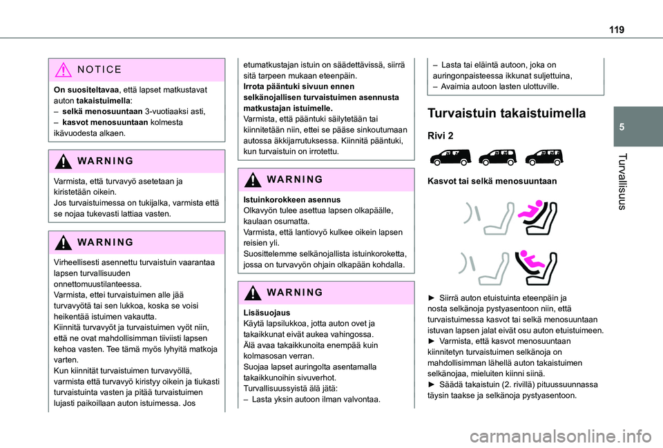 TOYOTA PROACE CITY VERSO EV 2021 Omistajan Käsikirja (in Finnish) 11 9
Turvallisuus
5
NOTIC E
On suositeltavaa, että lapset matkustavat auton takaistuimella:– selkä menosuuntaan 3-vuotiaaksi asti,– kasvot menosuuntaan kolmesta ikävuodesta alkaen.
WARNI NG
Var TOYOTA PROACE CITY VERSO EV 2021 Omistajan Käsikirja (in Finnish) 11 9
Turvallisuus
5
NOTIC E
On suositeltavaa, että lapset matkustavat auton takaistuimella:– selkä menosuuntaan 3-vuotiaaksi asti,– kasvot menosuuntaan kolmesta ikävuodesta alkaen.
WARNI NG
Var
