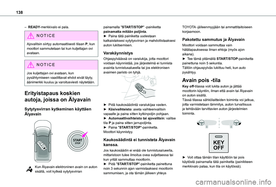 TOYOTA PROACE CITY VERSO EV 2021  Omistajan Käsikirja (in Finnish) 138
– READY-merkkivalo ei pala.
NOTIC E
Ajovalitsin siirtyy automaattisesti tilaan P, kun moottori sammutetaan tai kun kuljettajan ovi avataan.
NOTIC E
Jos kuljettajan ovi avataan, kun pysähtymisee