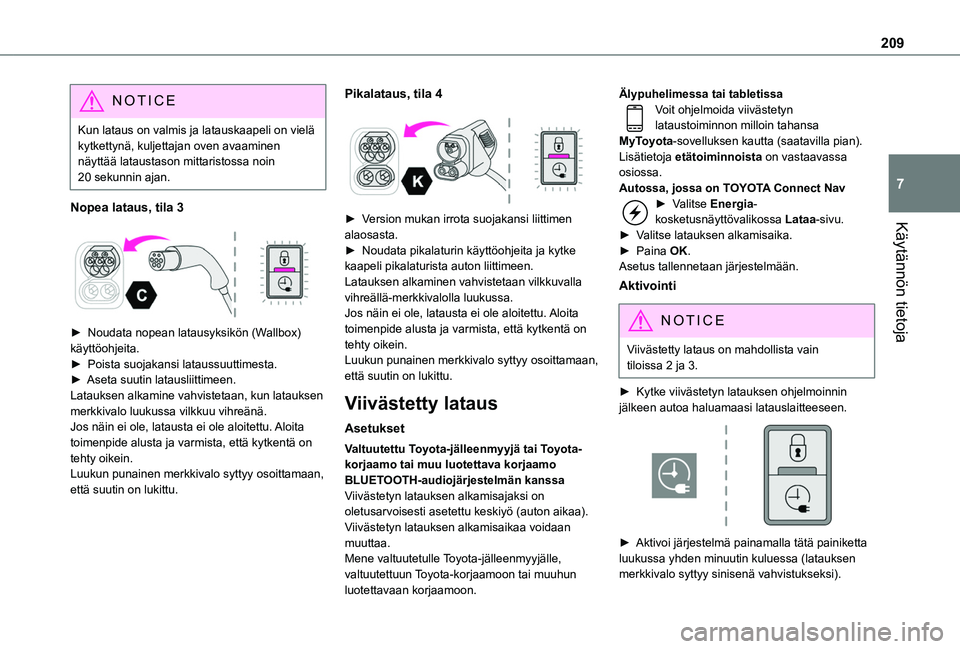 TOYOTA PROACE CITY VERSO EV 2021  Omistajan Käsikirja (in Finnish) 209
Käytännön tietoja
7
NOTIC E
Kun lataus on valmis ja latauskaapeli on vielä kytkettynä, kuljettajan oven avaaminen näyttää lataustason mittaristossa noin 20 sekunnin ajan.
Nopea lataus, til