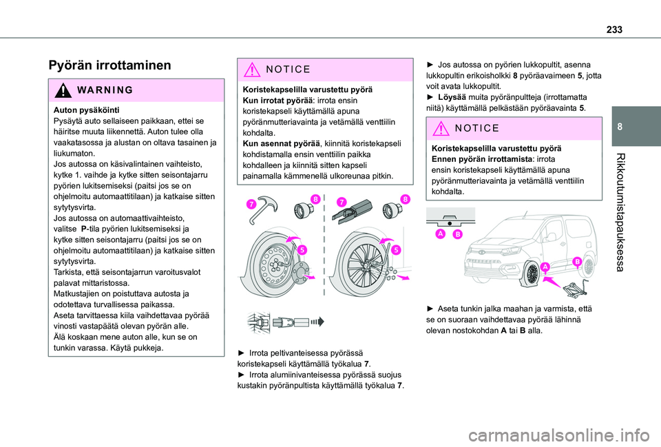 TOYOTA PROACE CITY VERSO EV 2021 Omistajan Käsikirja (in Finnish) 233
Rikkoutumistapauksessa
8
Pyörän irrottaminen
WARNI NG
Auton pysäköintiPysäytä auto sellaiseen paikkaan, ettei se häiritse muuta liikennettä. Auton tulee olla vaakatasossa ja alustan on olt TOYOTA PROACE CITY VERSO EV 2021 Omistajan Käsikirja (in Finnish) 233
Rikkoutumistapauksessa
8
Pyörän irrottaminen
WARNI NG
Auton pysäköintiPysäytä auto sellaiseen paikkaan, ettei se häiritse muuta liikennettä. Auton tulee olla vaakatasossa ja alustan on olt