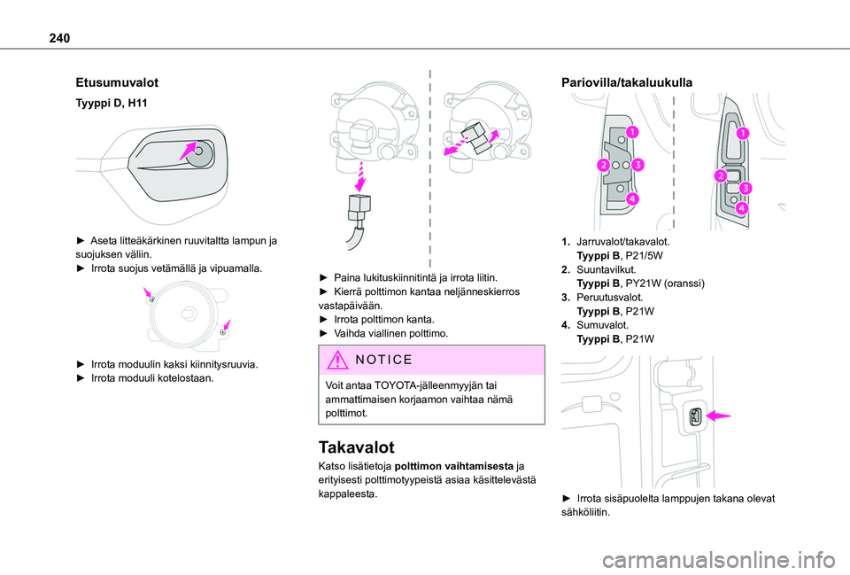 TOYOTA PROACE CITY VERSO EV 2021  Omistajan Käsikirja (in Finnish) 240
Etusumuvalot
Tyyppi D, H11 
 
►  Aseta litteäkärkinen ruuvitaltta lampun ja suojuksen väliin.►  Irrota suojus vetämällä ja vipuamalla. 
 
►  Irrota moduulin�