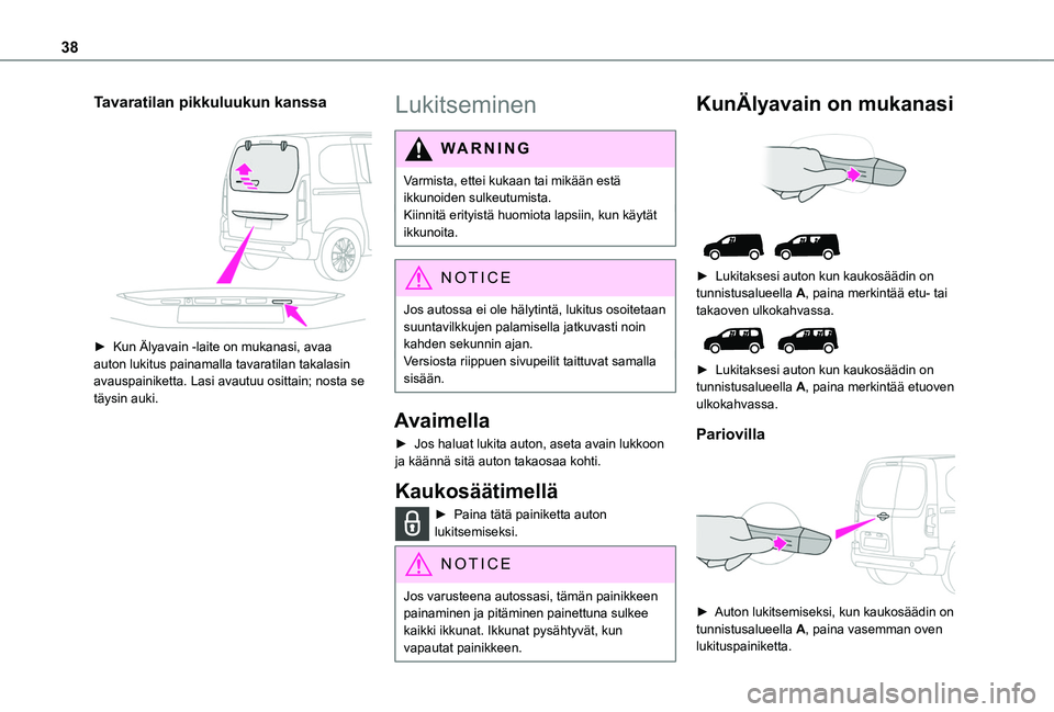 TOYOTA PROACE CITY VERSO EV 2021 Omistajan Käsikirja (in Finnish) 38
Tavaratilan pikkuluukun kanssa
► Kun Älyavain -laite on mukanasi, avaa auton lukitus painamalla tavaratilan takalasin avauspainiketta. Lasi avautuu osittain; nosta se täysin a TOYOTA PROACE CITY VERSO EV 2021 Omistajan Käsikirja (in Finnish) 38
Tavaratilan pikkuluukun kanssa
► Kun Älyavain -laite on mukanasi, avaa auton lukitus painamalla tavaratilan takalasin avauspainiketta. Lasi avautuu osittain; nosta se täysin a