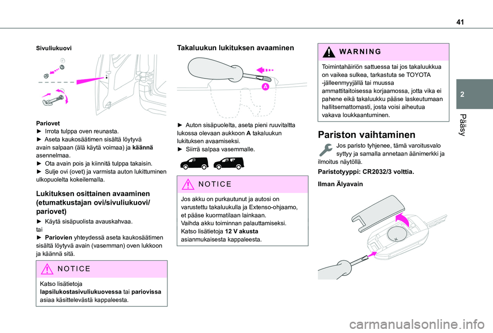 TOYOTA PROACE CITY VERSO EV 2021 Omistajan Käsikirja (in Finnish) 41
Pääsy
2
Sivuliukuovi
Pariovet
► Irrota tulppa oven reunasta.► Aseta kaukosäätimen sisältä löytyvä avain salpaan (älä käytä voimaa) ja käännä asennelmaa.► TOYOTA PROACE CITY VERSO EV 2021 Omistajan Käsikirja (in Finnish) 41
Pääsy
2
Sivuliukuovi
Pariovet
► Irrota tulppa oven reunasta.► Aseta kaukosäätimen sisältä löytyvä avain salpaan (älä käytä voimaa) ja käännä asennelmaa.►