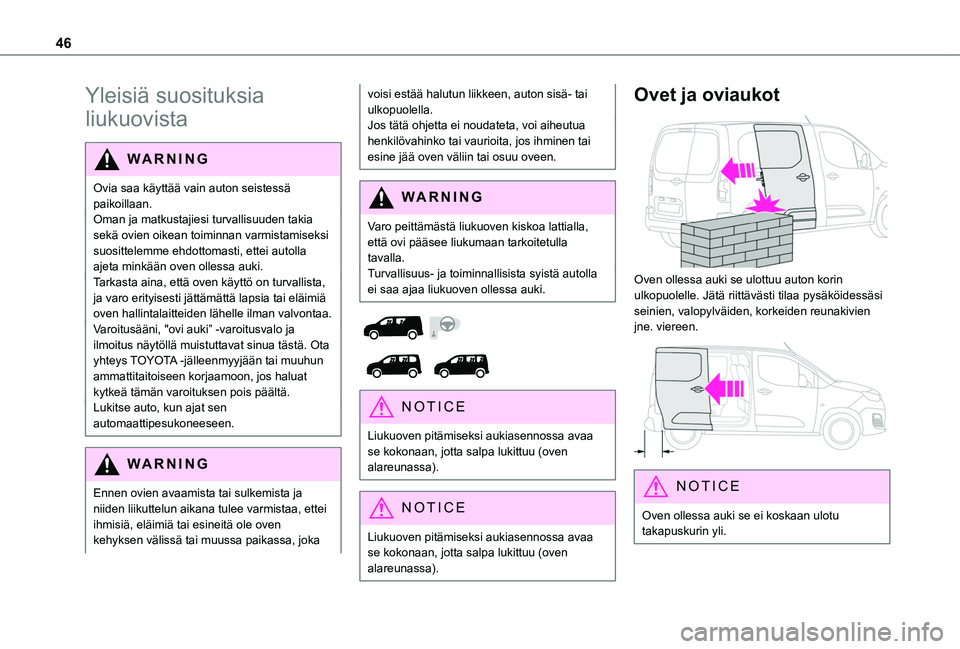 TOYOTA PROACE CITY VERSO EV 2021 Omistajan Käsikirja (in Finnish) 46
Yleisiä suosituksia
liukuovista
WARNI NG
Ovia saa käyttää vain auton seistessä paikoillaan.Oman ja matkustajiesi turvallisuuden takia sekä ovien oikean toiminnan varmistamiseksi suosittelemm TOYOTA PROACE CITY VERSO EV 2021 Omistajan Käsikirja (in Finnish) 46
Yleisiä suosituksia
liukuovista
WARNI NG
Ovia saa käyttää vain auton seistessä paikoillaan.Oman ja matkustajiesi turvallisuuden takia sekä ovien oikean toiminnan varmistamiseksi suosittelemm