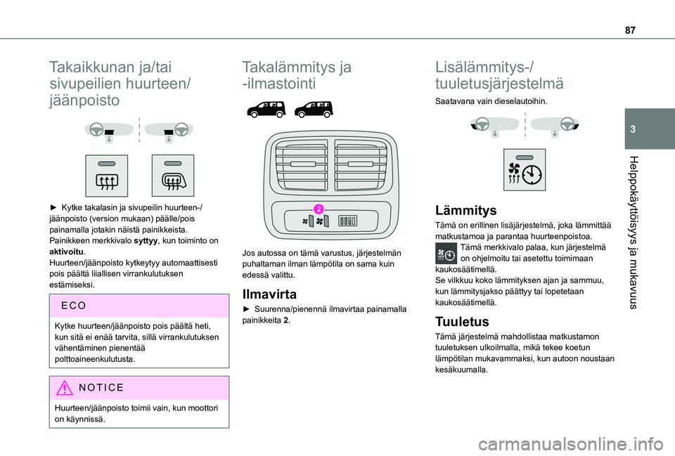 TOYOTA PROACE CITY VERSO EV 2021  Omistajan Käsikirja (in Finnish) 87
Helppokäyttöisyys ja mukavuus
3
Takaikkunan ja/tai 
sivupeilien huurteen/
jäänpoisto 
  
 
►  Kytke takalasin ja sivupeilin huurteen-/jäänpoisto (version mukaan) päälle/pois pai