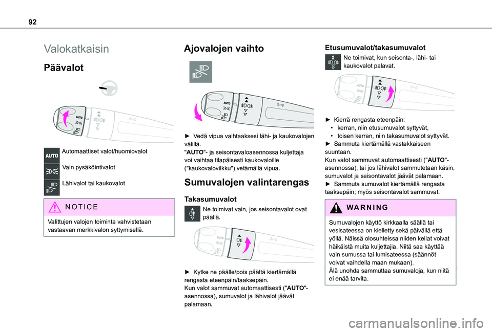 TOYOTA PROACE CITY VERSO EV 2021 Omistajan Käsikirja (in Finnish) 92
Valokatkaisin
Päävalot
Automaattiset valot/huomiovalot
Vain pysäköintivalot
Lähivalot tai kaukovalot
NOTIC E
Valittujen valojen toiminta vahvistetaan vastaavan merkkivalon syttymisell TOYOTA PROACE CITY VERSO EV 2021 Omistajan Käsikirja (in Finnish) 92
Valokatkaisin
Päävalot
Automaattiset valot/huomiovalot
Vain pysäköintivalot
Lähivalot tai kaukovalot
NOTIC E
Valittujen valojen toiminta vahvistetaan vastaavan merkkivalon syttymisell