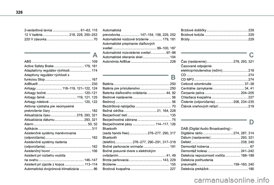 TOYOTA PROACE CITY VERSO EV 2021 Návod na použitie (in Slovakian) 326
2-sedadlová lavica 61–62, 11 512 V batéria 218, 228, 250–253220 V zásuvka 70
A
ABS 109Active Safety Brake 179, 181Adaptatívny regulátor rýchlosti 174Adaptívny regulátor rý TOYOTA PROACE CITY VERSO EV 2021 Návod na použitie (in Slovakian) 326
2-sedadlová lavica 61–62, 11 512 V batéria 218, 228, 250–253220 V zásuvka 70
A
ABS 109Active Safety Brake 179, 181Adaptatívny regulátor rýchlosti 174Adaptívny regulátor rý
