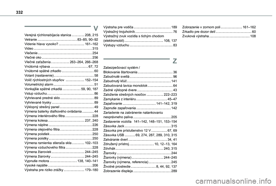 TOYOTA PROACE CITY VERSO EV 2021 Návod na použitie (in Slovakian) 332
V
Verejná rýchlonabíjacia stanica 208, 215Vetranie 83–85, 90–92Videnie hlava vysoko? 161–162Video 315Vlečenie 254Vlečné oko 256Vlečné zaťaženia 263–264, 266–268Vn TOYOTA PROACE CITY VERSO EV 2021 Návod na použitie (in Slovakian) 332
V
Verejná rýchlonabíjacia stanica 208, 215Vetranie 83–85, 90–92Videnie hlava vysoko? 161–162Video 315Vlečenie 254Vlečné oko 256Vlečné zaťaženia 263–264, 266–268Vn