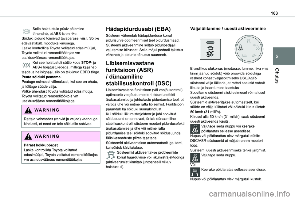 TOYOTA PROACE CITY VERSO EV 2021  Kasutusjuhend (in Estonian) 103
Ohutus
5
Selle hoiatustule püsiv põlemine tähendab, et ABS-is on rike.Sõiduki pidurid toimivad tavapärasel viisil. Sõitke ettevaatlikult, mõõduka kiirusega.Laske kontrollida Toyota volitat