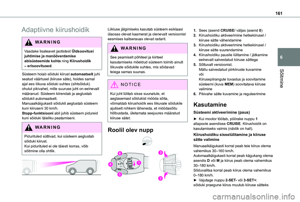 TOYOTA PROACE CITY VERSO EV 2021  Kasutusjuhend (in Estonian) 161
Sõitmine
6
Adaptiivne kiirushoidik
WARNI NG
Vaadake lisateavet jaotistest Üldsoovitusi juhtimise ja manööverdamise abisüsteemide kohta ning Kiirushoidik – erisoovitused.
Süsteem hoiab sõi