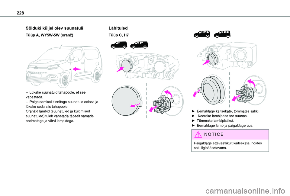 TOYOTA PROACE CITY VERSO EV 2021  Kasutusjuhend (in Estonian) 228
Sõiduki küljel olev suunatuli
Tüüp A, WY5W-5W (oranž) 
 
– Lükake suunatuld tahapoole, et see vabastada.– Paigaldamisel kinnitage suunatule esiosa ja lükake seda siis tahapoole.Oranžid