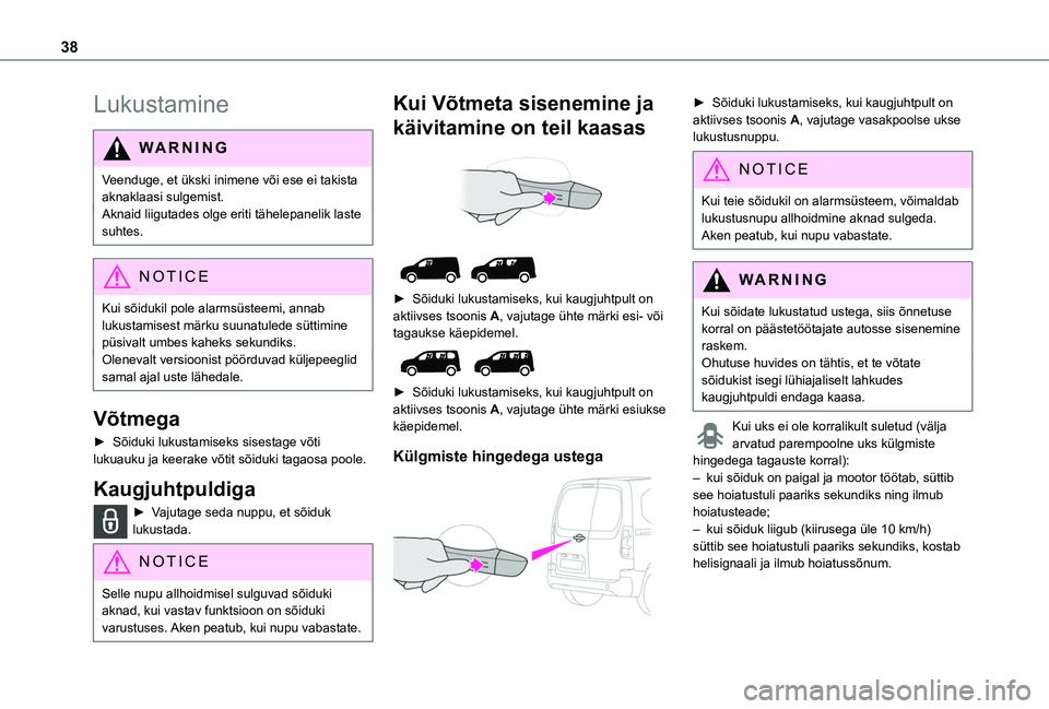 TOYOTA PROACE CITY VERSO EV 2021  Kasutusjuhend (in Estonian) 38
Lukustamine
WARNI NG
Veenduge, et ükski inimene või ese ei takista aknaklaasi sulgemist.Aknaid liigutades olge eriti tähelepanelik laste suhtes.
NOTIC E
Kui sõidukil pole alarmsüsteemi, annab 