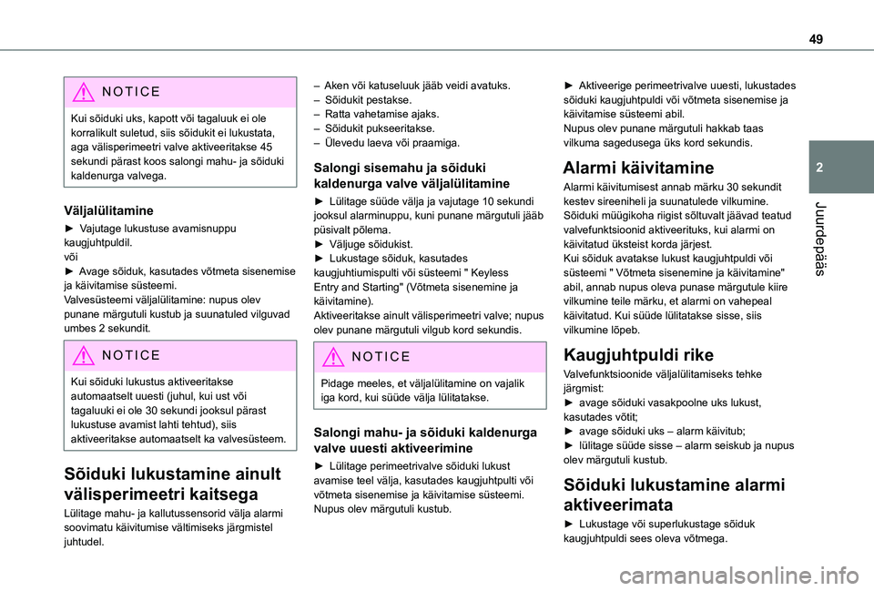 TOYOTA PROACE CITY VERSO EV 2021  Kasutusjuhend (in Estonian) 49
Juurdepääs
2
NOTIC E
Kui sõiduki uks, kapott või tagaluuk ei ole korralikult suletud, siis sõidukit ei lukustata, aga välisperimeetri valve aktiveeritakse 45 sekundi pärast koos salongi mahu