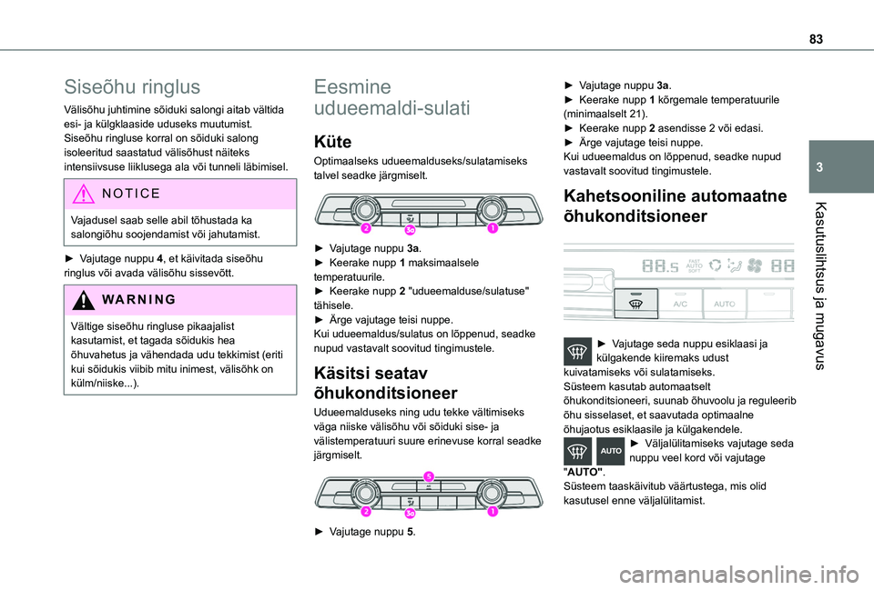 TOYOTA PROACE CITY VERSO EV 2021  Kasutusjuhend (in Estonian) 83
Kasutuslihtsus ja mugavus
3
Siseõhu ringlus
Välisõhu juhtimine sõiduki salongi aitab vältida esi- ja külgklaaside uduseks muutumist.Siseõhu ringluse korral on sõiduki salong isoleeritud saa