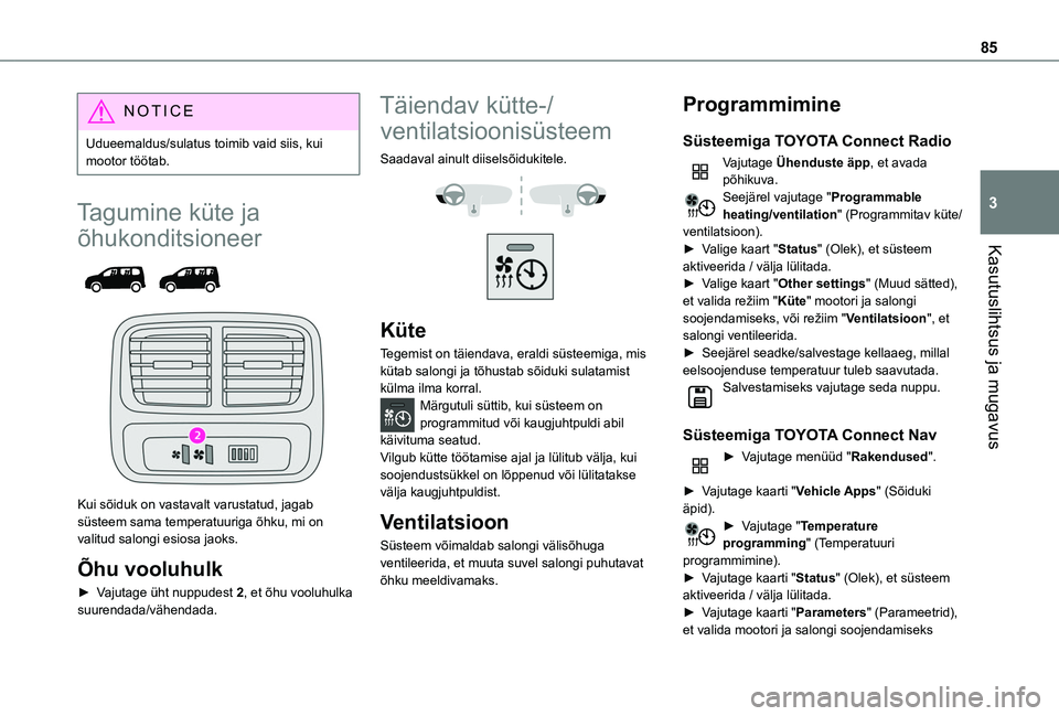 TOYOTA PROACE CITY VERSO EV 2021  Kasutusjuhend (in Estonian) 85
Kasutuslihtsus ja mugavus
3
NOTIC E
Udueemaldus/sulatus toimib vaid siis, kui mootor töötab.
Tagumine küte ja 
õhukonditsioneer 
  
 
Kui sõiduk on vastavalt varustatud, jagab süsteem sama te