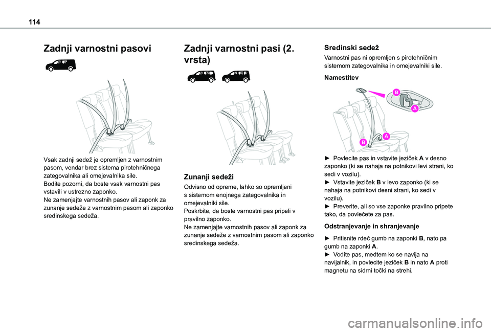 TOYOTA PROACE CITY VERSO EV 2021 Navodila Za Uporabo (in Slovenian) 11 4
Zadnji varnostni pasovi
Vsak zadnji sedež je opremljen z varnostnim pasom, vendar brez sistema pirotehničnega zategovalnika ali omejevalnika sile.Bodite pozorni, da boste vsak varnostni p TOYOTA PROACE CITY VERSO EV 2021 Navodila Za Uporabo (in Slovenian) 11 4
Zadnji varnostni pasovi
Vsak zadnji sedež je opremljen z varnostnim pasom, vendar brez sistema pirotehničnega zategovalnika ali omejevalnika sile.Bodite pozorni, da boste vsak varnostni p