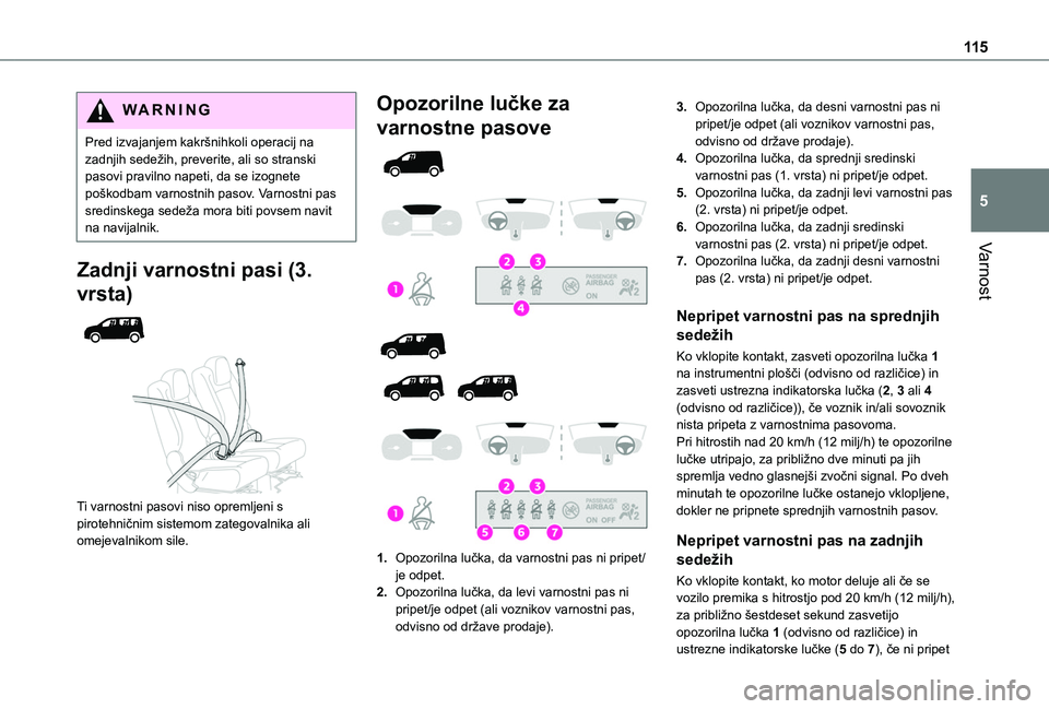 TOYOTA PROACE CITY VERSO EV 2021 Navodila Za Uporabo (in Slovenian) 11 5
Varnost
5
WARNI NG
Pred izvajanjem kakršnihkoli operacij na zadnjih sedežih, preverite, ali so stranski pasovi pravilno napeti, da se izognete poškodbam varnostnih pasov. Varnostni pas sredins TOYOTA PROACE CITY VERSO EV 2021 Navodila Za Uporabo (in Slovenian) 11 5
Varnost
5
WARNI NG
Pred izvajanjem kakršnihkoli operacij na zadnjih sedežih, preverite, ali so stranski pasovi pravilno napeti, da se izognete poškodbam varnostnih pasov. Varnostni pas sredins