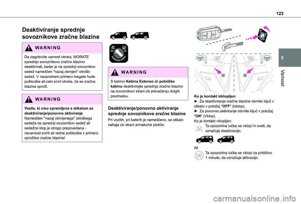 TOYOTA PROACE CITY VERSO EV 2021 Navodila Za Uporabo (in Slovenian) 123
Varnost
5
Deaktiviranje sprednje
sovoznikove zračne blazine
WARNI NG
Da zagotovite varnost otroka, MORATE sprednjo sovoznikovo zračno blazino deaktivirati, kadar je na sprednji sovoznikov sede TOYOTA PROACE CITY VERSO EV 2021 Navodila Za Uporabo (in Slovenian) 123
Varnost
5
Deaktiviranje sprednje
sovoznikove zračne blazine
WARNI NG
Da zagotovite varnost otroka, MORATE sprednjo sovoznikovo zračno blazino deaktivirati, kadar je na sprednji sovoznikov sede